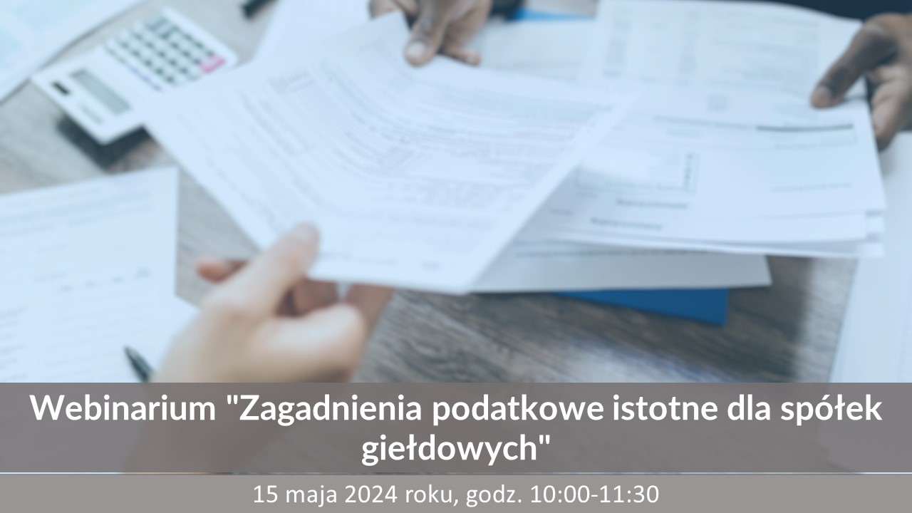 15.05.2024 | Webinarium "Zagadnienia podatkowe istotne dla spółek giełdowych"